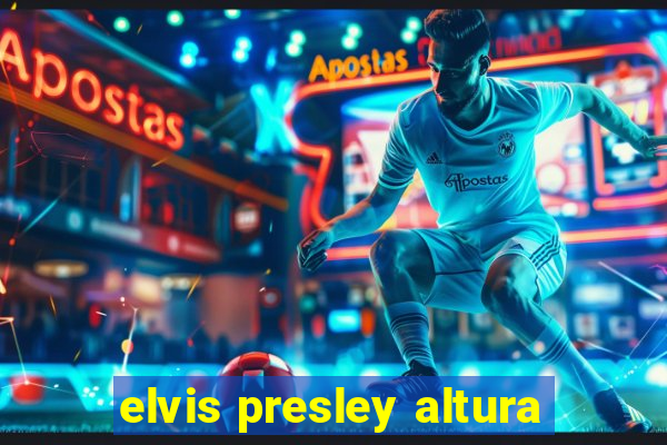 elvis presley altura